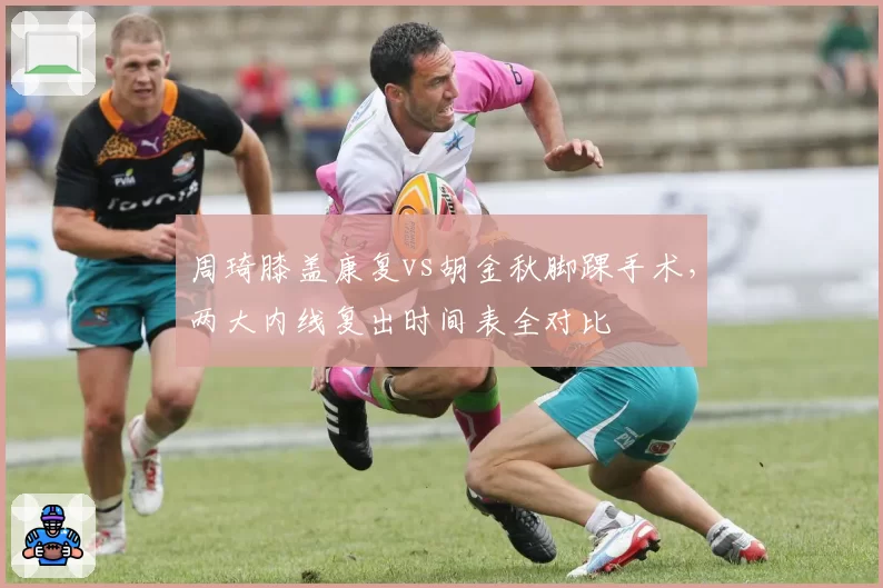 周琦膝盖康复vs胡金秋脚踝手术，两大内线复出时间表全对比