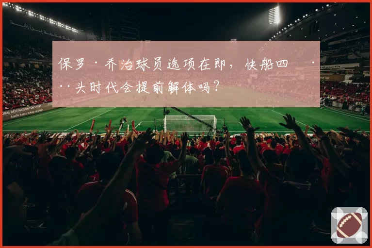 保罗·乔治球员选项在即，快船四巨头时代会提前解体吗？