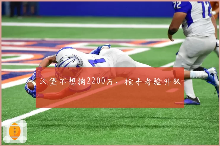 汉堡不想掏2200万，枪手考验升级