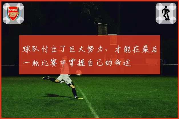 球队付出了巨大努力，才能在最后一轮比赛中掌握自己的命运