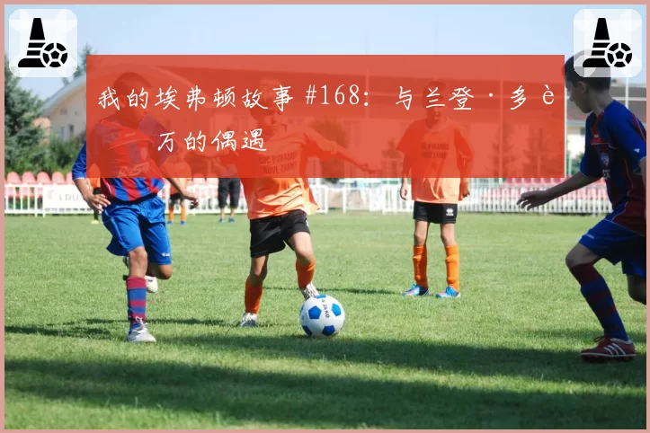 我的埃弗顿故事 #168:与兰登·多诺万的偶遇