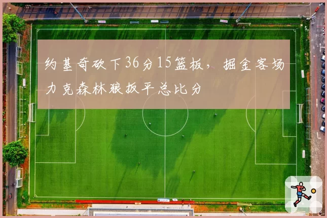 约基奇砍下36分15篮板，掘金客场力克森林狼扳平总比分